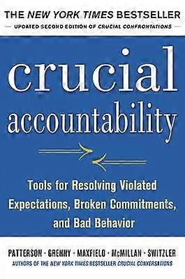 Crucial Accountability: Tools for Resolving Violated Expectations Broken Commitments and Bad Behavior Second Edition