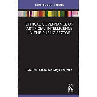Ethical Governance of Artificial Intelligence in the Public Sector (Routledge Studies in Policy and Power)