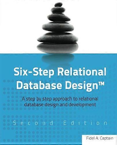 Six-Step Relational Database Design(TM): A step by step approach to relational database design and development Second Edition