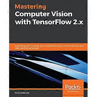 Computer Vision onder de knie krijgen met TensorFlow 2.x: Bouw geavanceerde computer vision-toepassingen met behulp van machine learning en deep learning-technieken