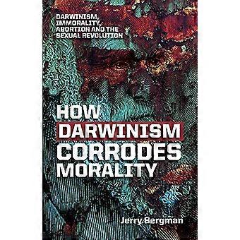 Hvordan darwinisme tærer på moral: Darwinisme, umoral, abort og den seksuelle revolusjonen