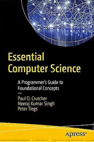 Essential Computer Science A Programmer's Guide To Foundational Concepts - Paul D. Crutcher