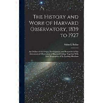 The history and work of harvard observatory, 1839 to 1927 an outline of the origin, development, and researches of the astronomical observatory of har