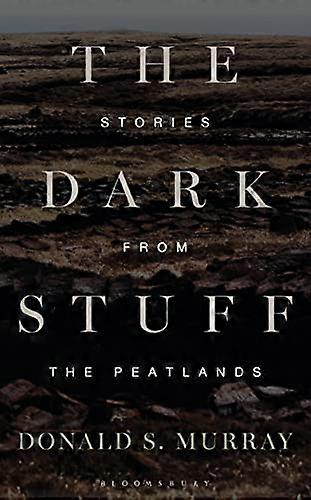 The Dark Stuff Stories from the Peatlands