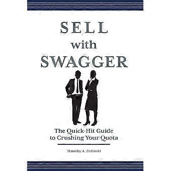 Sell with swagger the quick-hit guide to crushing your quota