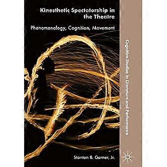 Kinesthetic Spectatorship in  the Theatre: Phenomenology,  Cognition, Movement (Cognitive Studies in Literature and Performance)
