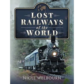 Lost Railways Of The World - Nigel Welbourn