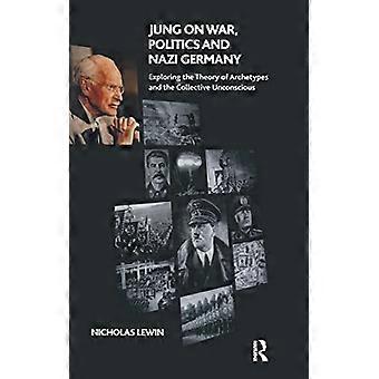 Jung on War Politics and Nazi Germany Exploring the Theory of Archetypes and the Collective Unconscious