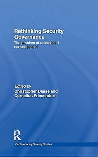 Rethinking Security Governance: The Problem of Unintended Consequences