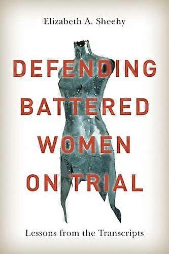 Defending Battered Women on Trial: Lessons from the Transcripts