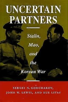 Uncertain Partners - Stalin Mao and the Korean War