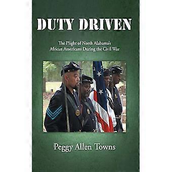 Duty Driven The Plight Of North Alabama's African Americans During The Civil War - Peggy Allen Towns - Hardcover - English Book - History