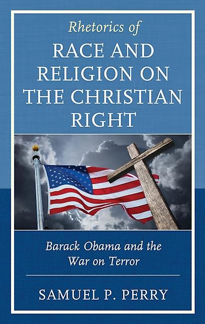 Rhetorics Of Race And Religion On The Christian Right by Samuel P. Perry Paperback Book