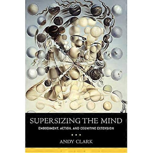 Supersizing the Mind: Embodiment, Action, and Cognitive Extension
