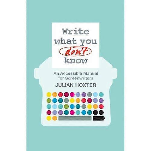 Write What You Don't Know: An Accessible Manual for Screenwriters