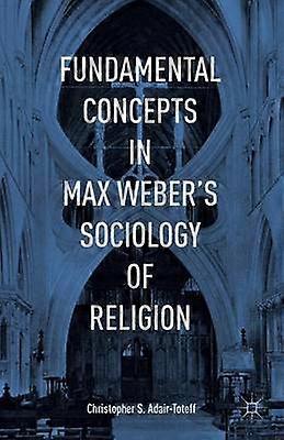 Fundamental Concepts in Max Weber's Sociology of Religion