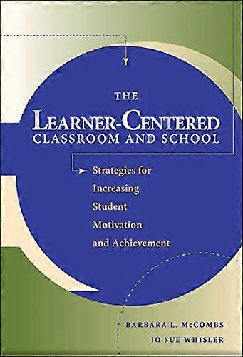 The Learner Centered Classroom and School: Strategies for Increasing Student Motivation and Achievement