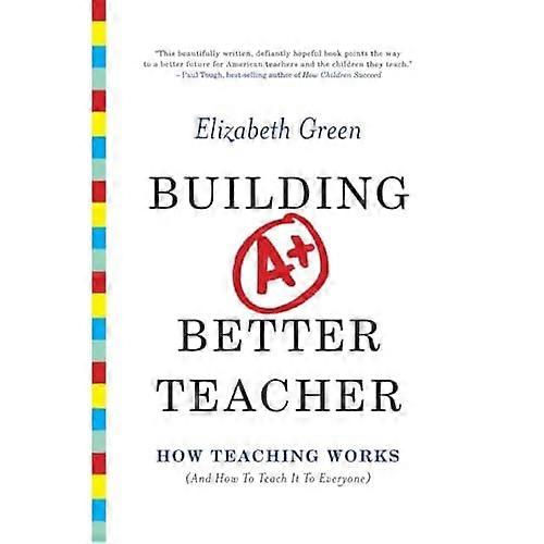Building a Better Teacher: How Teaching Works (and How to Teach It to Everyone)