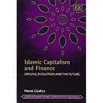 Islamic Capitalism and Finance Origins Evolution and the Future