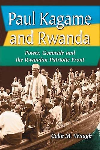 Paul Kagame and Rwanda: Power Genocide and the Rwandan Patriotic Front