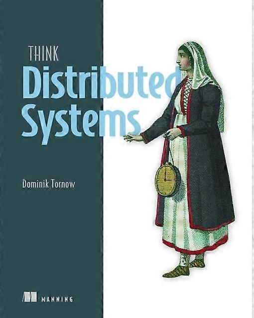 Think Distributed Systems - Dominik Tornow - Software Engineering - Manning Publications - Paperback