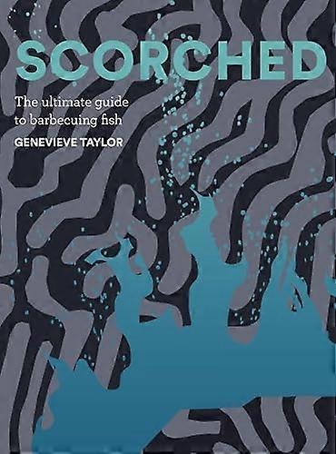 Scorched: The Ultimate Guide to Barbecuing Fish