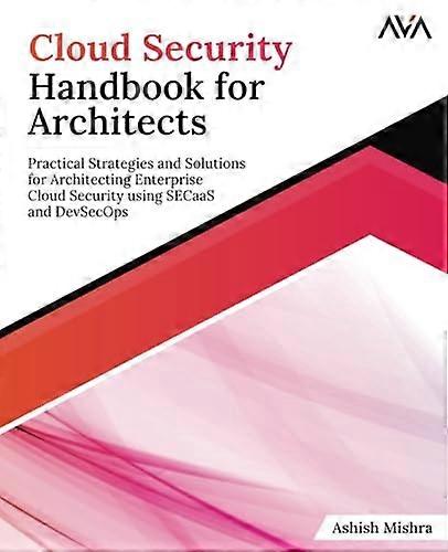 Cloud Security Handbook for Architects: Practical Strategies and Solutions for Architecting Enterprise Cloud Security using SECaaS and DevSecOps