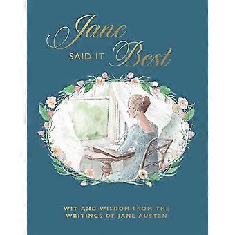 Jane Said It Best Wit and Wisdom from the Writings of Jane Austen