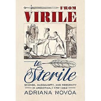 From Virile to Sterile Science Masculinity and Modernity in Argentina 1776 1852
