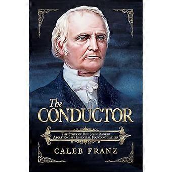 The Conductor The Story of Rev. John Rankin Abolitionisms Essential Founding Father