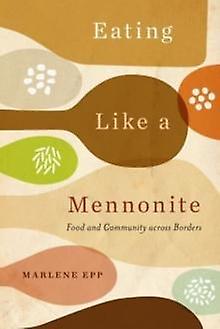 Eating Like A Mennonite - Marlene Epp
