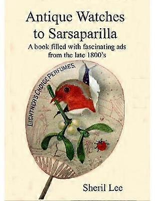 Antique Watches to Sarsaparilla A book filled with fascinating ads from the late 1800's