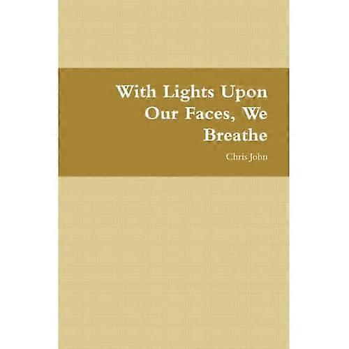 With Lights Upon Our Faces, We Breathe