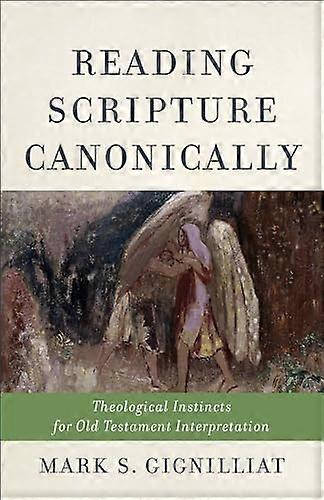 Reading Scripture Canonically: Theological Instincts for Old Testament Interpretation