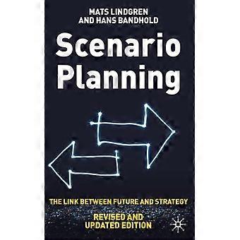 Scenario Planning - Revised And Updated The Link Between Future And Strategy - Mats Lindgren