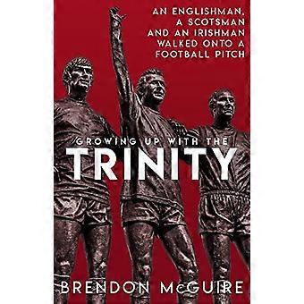 Growing Up With the Trinity An Englishman a Scotsman and an Irishman Walked Onto a Football Pitch...