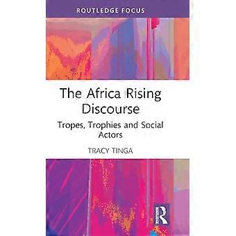 Le discours sur l’essor de l’Afrique : tropes, trophées et acteurs sociaux (Routledge Contemporary Africa)