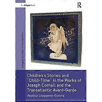 Children's Stories and 'Child-Time' in the Works of Joseph Cornell and the Transatlantic Avant-Garde (Studies in Surrealism)