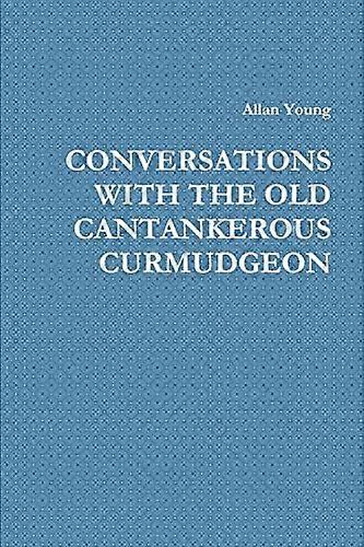 Conversations with the Old Cantankerous Curmudgeon
