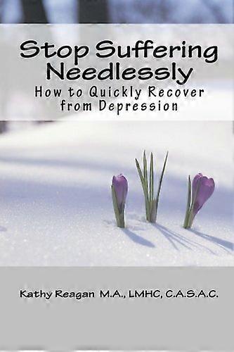 Stop Suffering Needlessly: How to Quickly Recover from Depression
