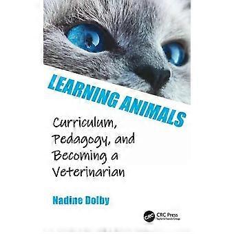 Learning Animals Curriculum Pedagogy And Becoming A Veterinarian - Nadine Dolby