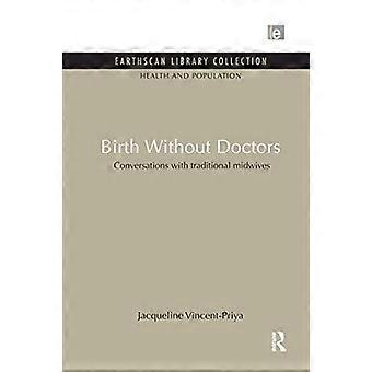 Birth Without Doctors Conversations With Traditional Midwives - Jacqueline Vincent-Priya