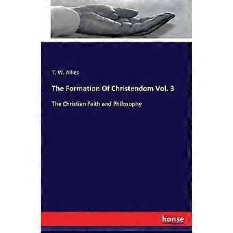 The Formation Of Christendom Vol. 3the Christian Faith And Philosophy - T. W. Allies - Paperback - en Book