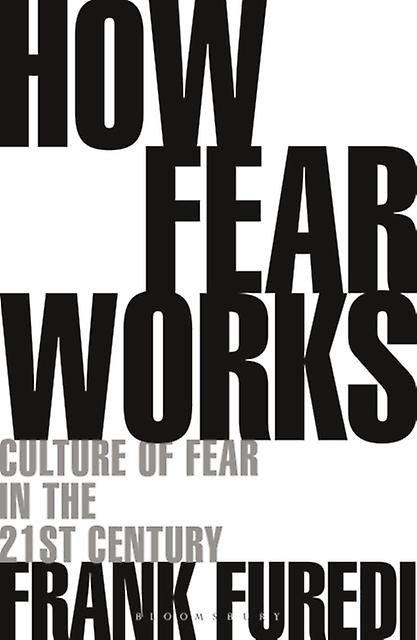 How Fear Works by Furedi & Professor Frank Professor of Sociology & University of Kent & UK Paperback