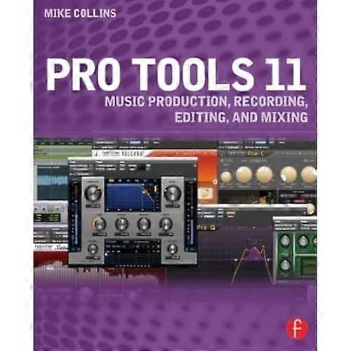 Pro Tools 11: Music Production, Recording, Editing, and Mixing