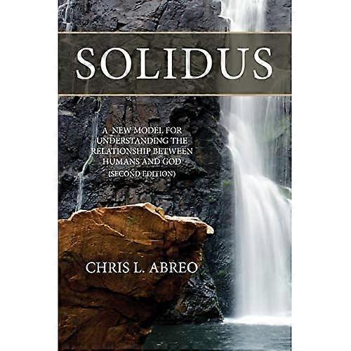 Solidus: a New Model for Understanding the Relationship between Humans and God (Second Edition)