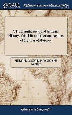 A True Authentick and Impartial History of the Life and Glorious Actions of the Czar of Muscovy