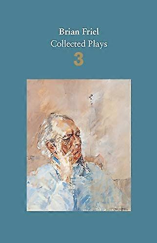 Brian Friel: Collected Plays Volume 3: Three Sisters (after Chekhov); The Communication Cord; Fathers and Sons (after Turgenev); Making History; Dan