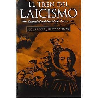 El Tren Del Laicismo Recorrido De Quiebres Del Estado Laico - Eduardo Quiroz Salinas