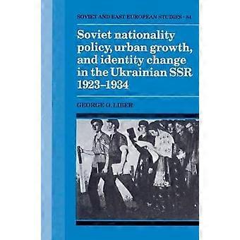 Soviet Nationality Policy Urban Growth and Identity Change in the Ukrainian SSR 19231934
